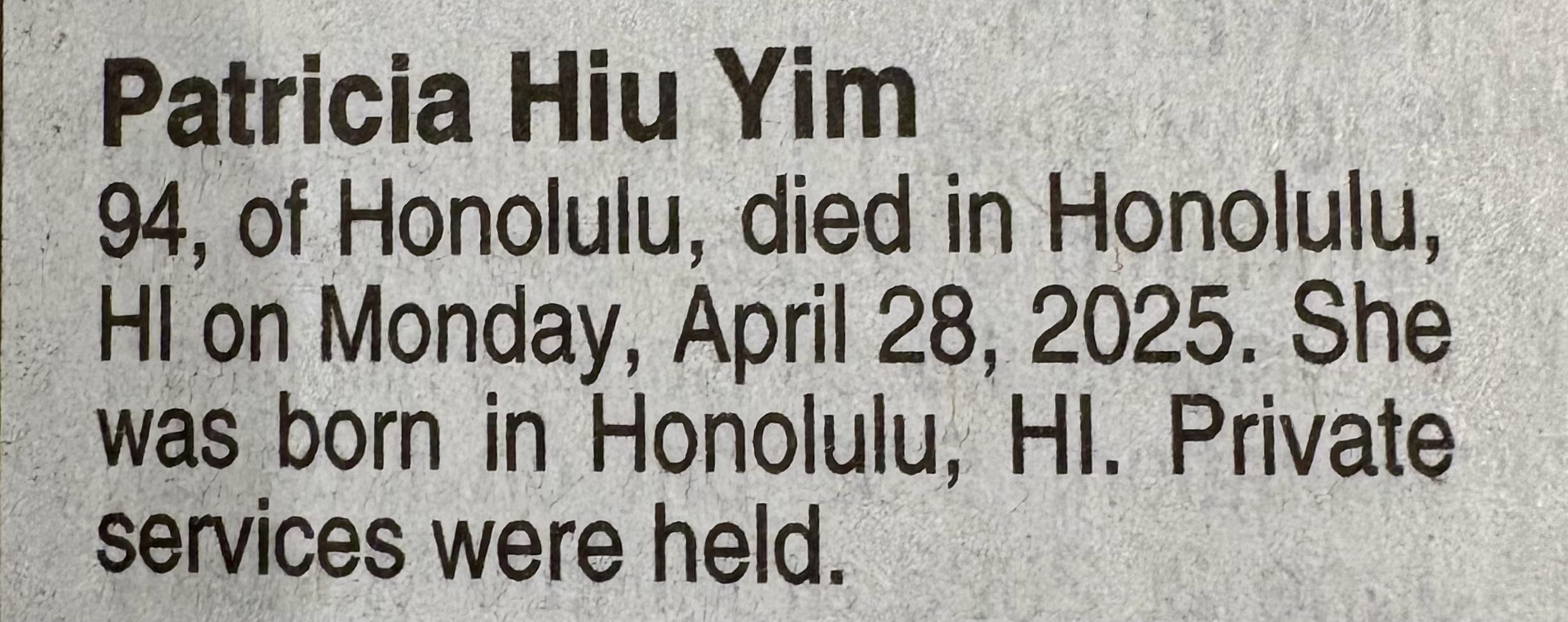 Patricia Hiu Yim, a 94-year-old resident of Honolulu, passed away peacefully on April 28, 2025.